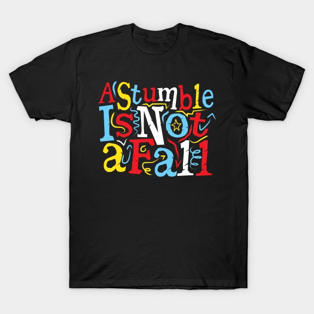 Wisdom Quote: A Stumble Is Not A Fall T-Shirt by jazzworldquest